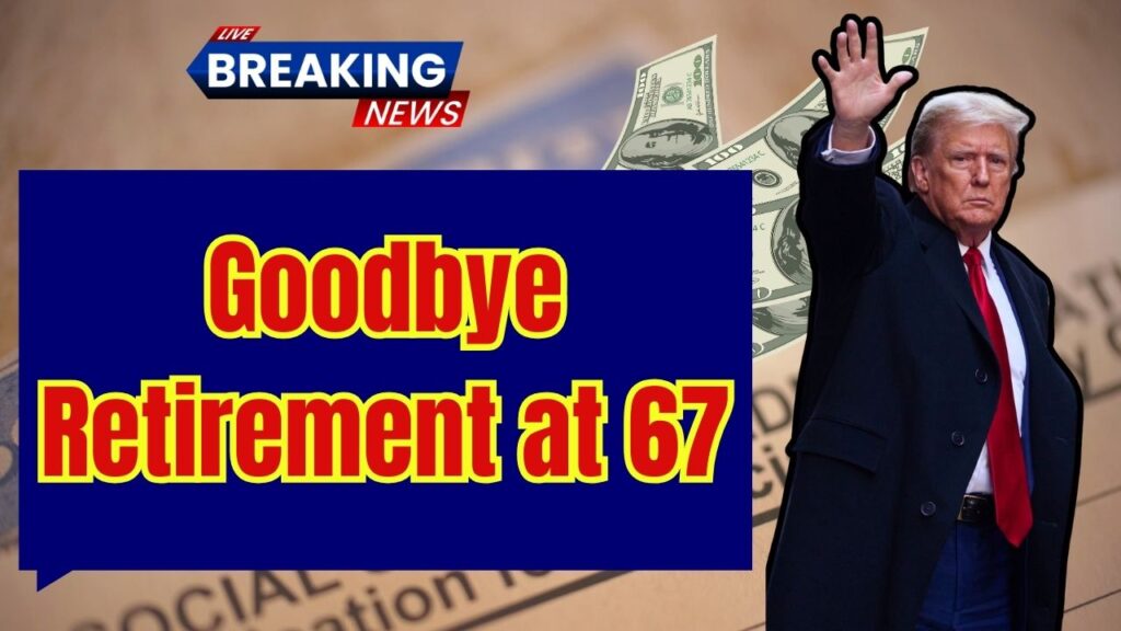 Goodbye Retirement at 67